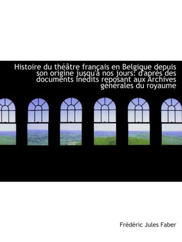 Cover Art for 9781113113023, Histoire du théâtre français en Belgique depuis son origine jusqu'à nos jours: d'après des documents by Frédéric Jules Faber