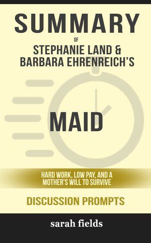 Cover Art for 6610000158263, Summary: Stephanie Land & Barbara Ehrenreich's Maid: Hard Work, Low Pay, and a Mother's Will to Survive (Discussion Prompts) by Sarah Fields