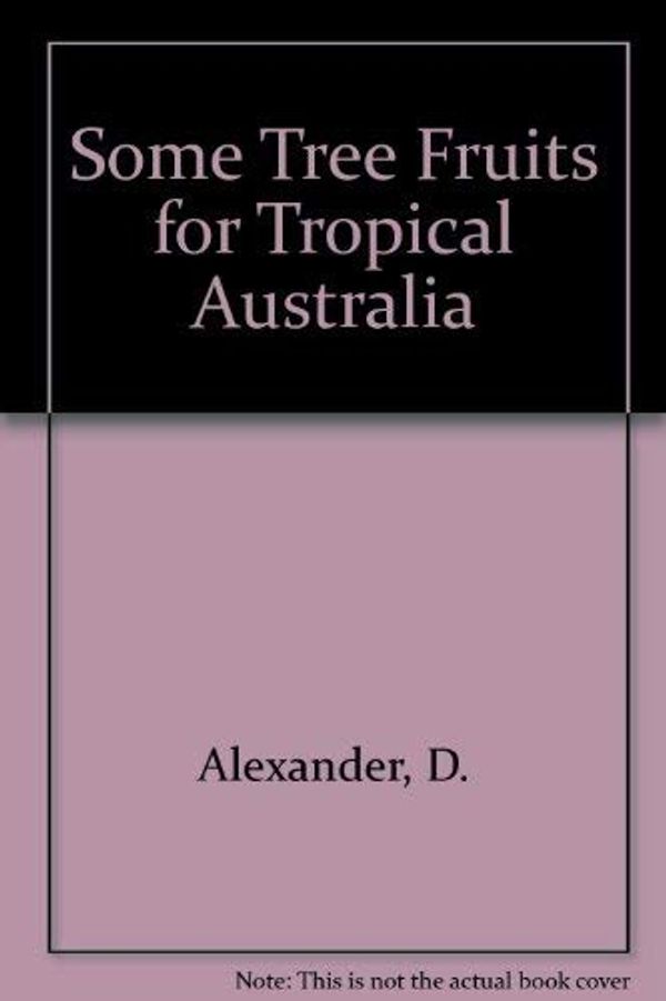 Cover Art for 9780643029408, Some Tree Fruits for Tropical Australia by Alexander, D; Scholefield P.B; Frodsham A.