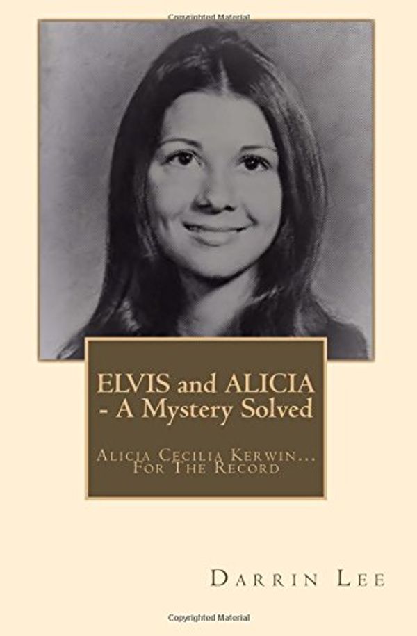 Cover Art for 9781544839516, ELVIS and ALICIA - A Mystery Solved: Alicia Cecilia Kerwin... On The Record by Darrin Lee Memmer
