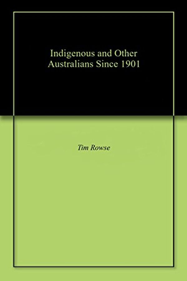 Cover Art for B076B9R964, Indigenous and Other Australians Since 1901 by Tim Rowse
