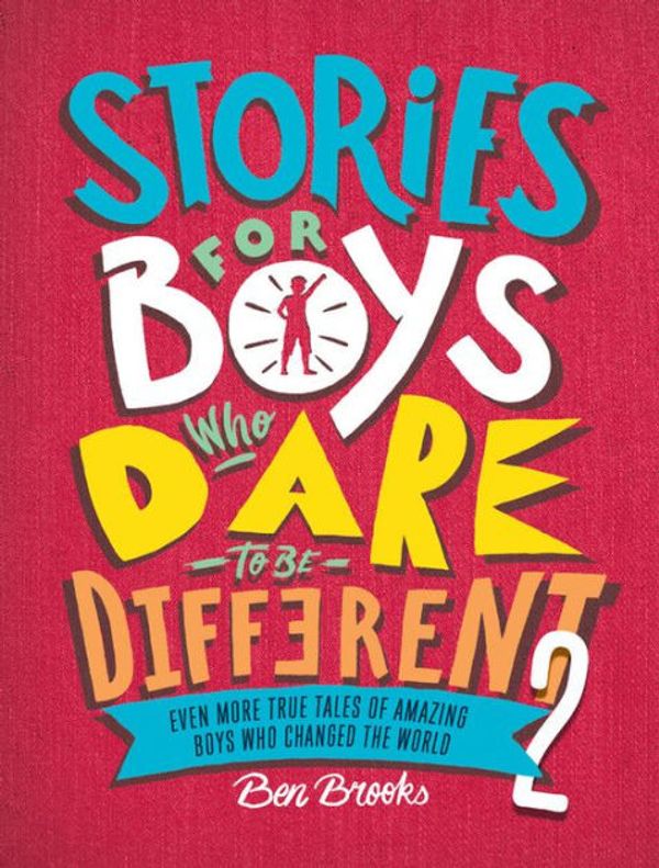 Cover Art for 9780762472147, Stories for Boys Who Dare to Be Different 2: Even More True Tales of Amazing Boys Who Changed the World by Ben Brooks