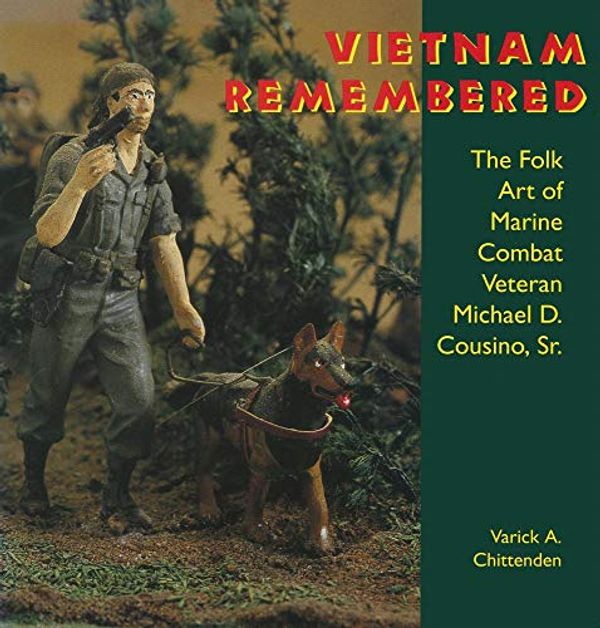 Cover Art for 9780878057160, Vietnam Remembered: The Folk Art of Marine Combat Veteran Michael D. Cousino, Sr. (Folk Art and Artists) by Varick A. Chittenden