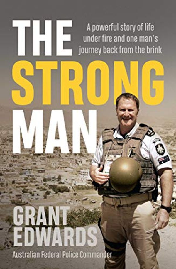 Cover Art for B07NW8554P, The Strong Man: A powerful story of life under fire and one man's journey back from the brink by Grant Edwards