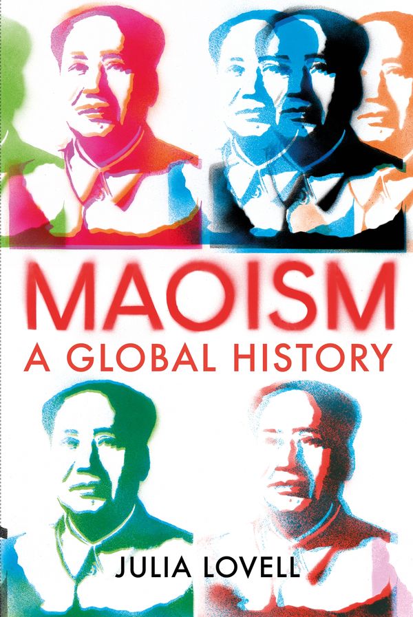 Cover Art for 9781847922496, Maoism: A Global History by Julia Lovell