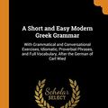 Cover Art for 9780344049606, A Short and Easy Modern Greek Grammar: With Grammatical and Conversational Exercises, Idiomatic, Proverbial Phrases, and Full Vocabulary, After the German of Carl Wied by Mary Gardner