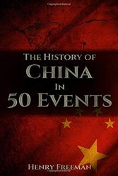Cover Art for 9781523896721, The History of China in 50 Events: (Opium Wars - Marco Polo - Sun Tzu - Confucius - Forbidden City - Terracotta Army - Boxer Rebellion) by Henry Freeman