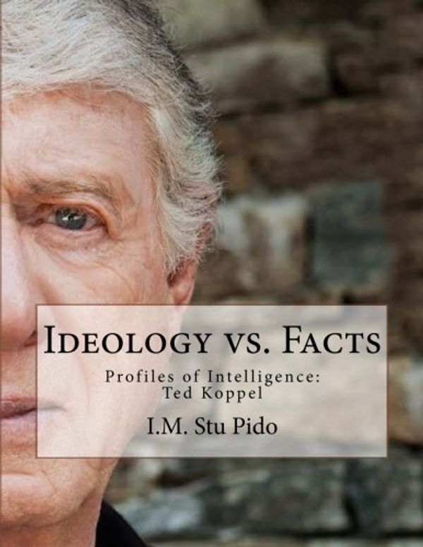 Cover Art for 9781545039434, Ideology Vs. Facts: Profiles of Intelligence: Ted Koppel by I M Stu Pido