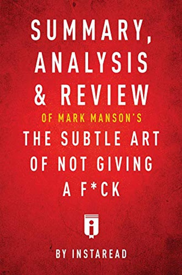 Cover Art for B07P4CC38V, Summary, Analysis & Review of Mark Manson's The Subtle Art of Not Giving a F*ck by Instaread by Instaread Summaries