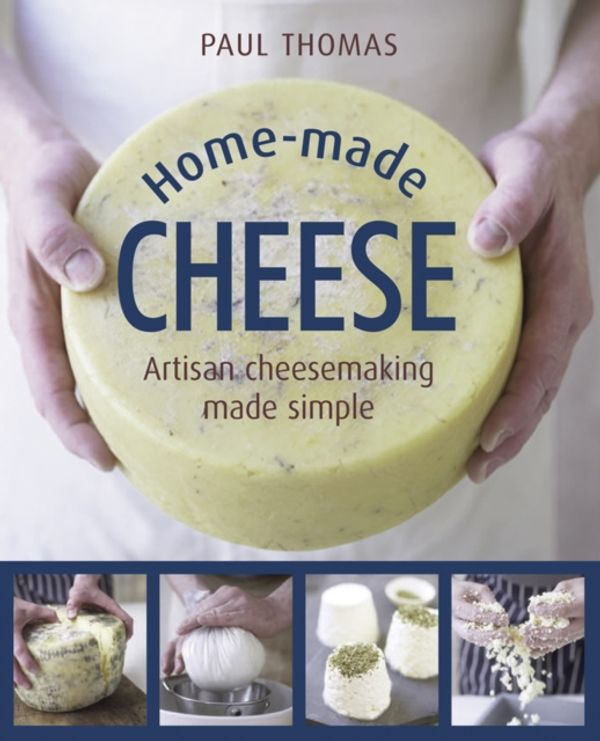 Cover Art for 9780754832423, Home Made Cheeses: From Simple Butter, Yogurt and Fresh Cheeses to Soft, Hard and Blue Cheeses, an Expert's Guide to Making Successful Cheese at Home by Paul Thomas