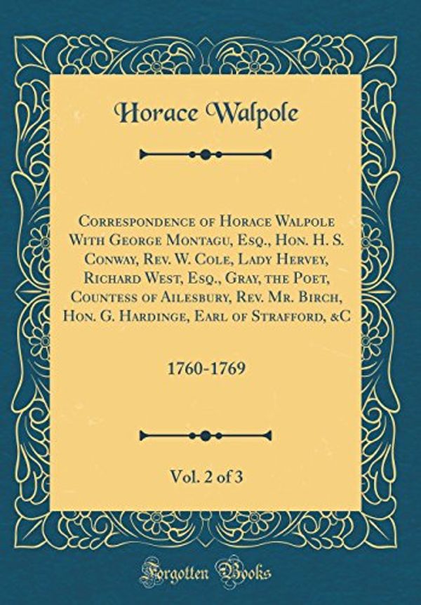Cover Art for 9780332975245, Correspondence of Horace Walpole With George Montagu, Esq., Hon. H. S. Conway, Rev. W. Cole, Lady Hervey, Richard West, Esq., Gray, the Poet, Countess ... Earl of Strafford, &C, Vol. 2 of 3: 1760-1769 by Horace Walpole