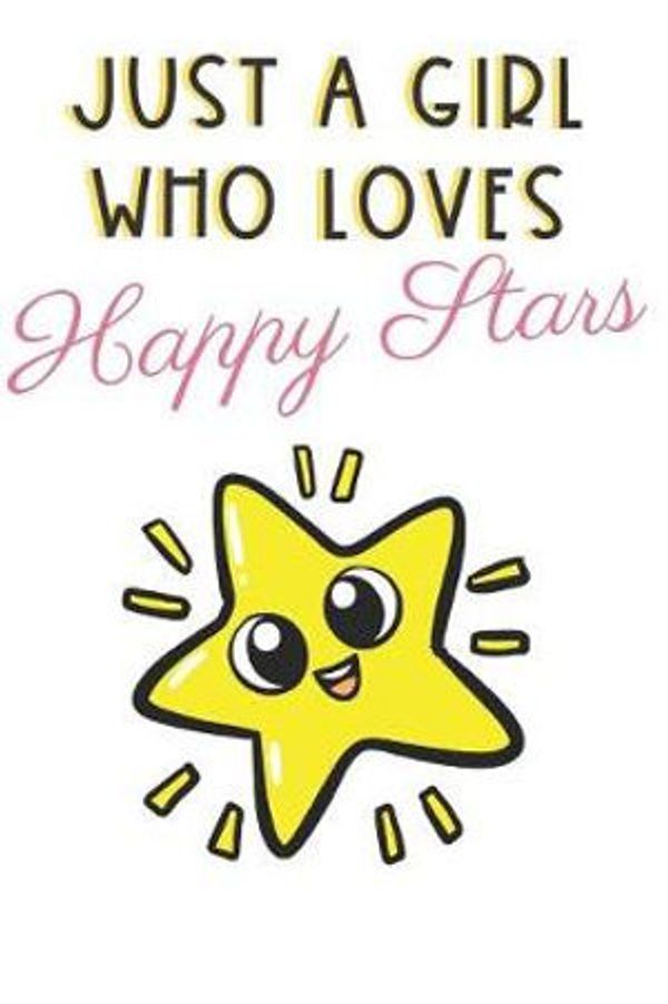 Cover Art for 9781073558964, Just A Girl Who Loves Happy Stars: Cute and Funny Notebook and Journal. For Girls Ladies and Women of All Ages. Perfect For Writing, Drawing, Journaling Sketching and Crayon Coloring by Originalcoloringpages Com Publishing