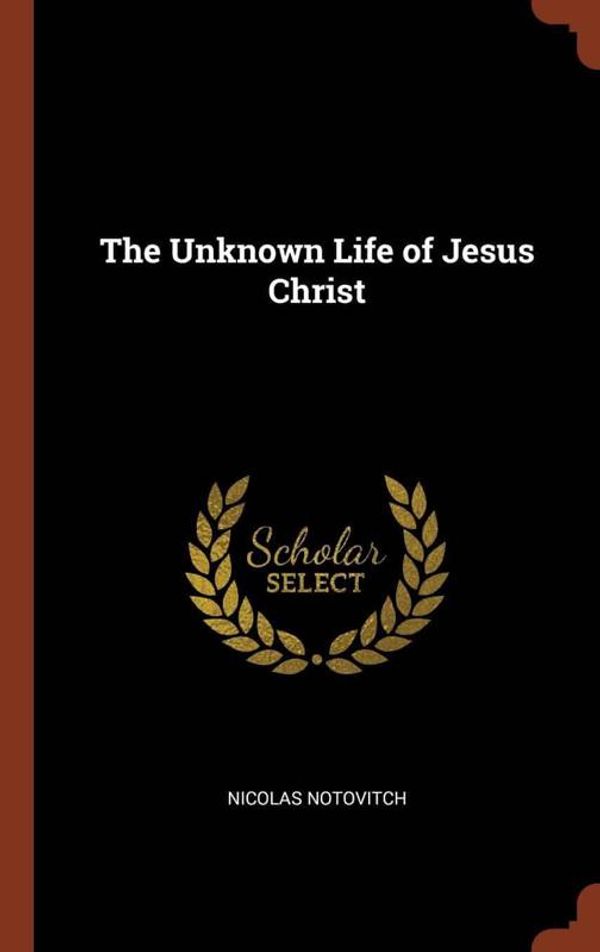 Cover Art for 9781374872806, The Unknown Life of Jesus Christ by Nicolas Notovitch