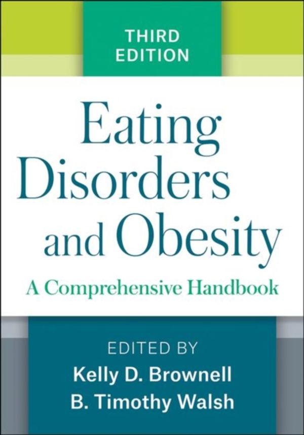 Cover Art for 9781462536092, Eating Disorders and Obesity, Third Edition: A Comprehensive Handbook by Kelly D. Brownell, B. Timothy Walsh