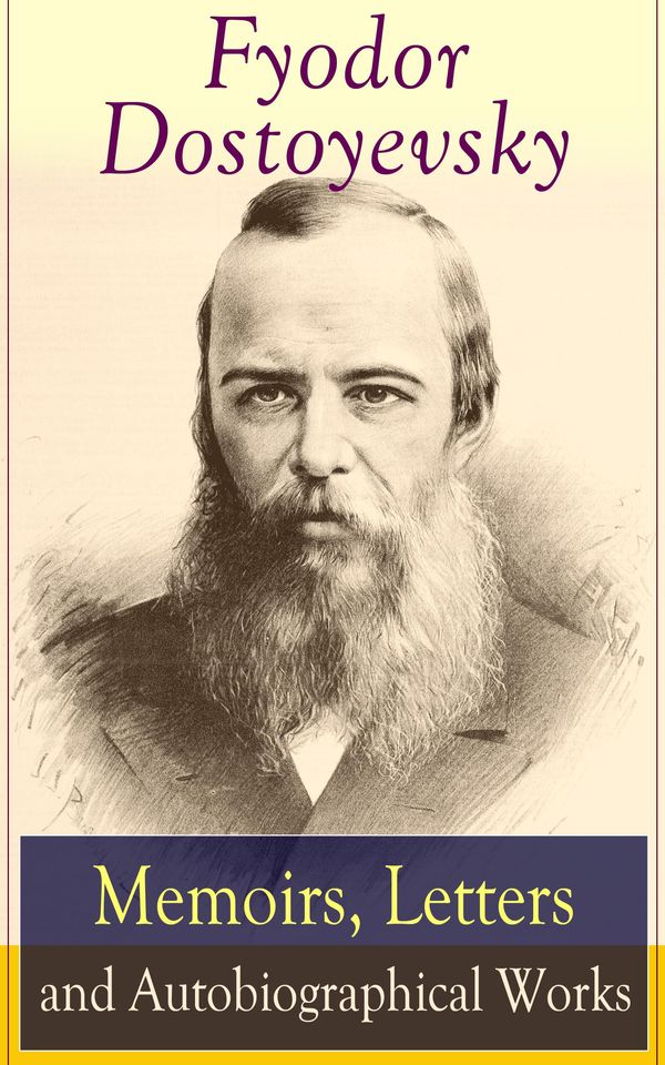 Cover Art for 9788026837176, Fyodor Dostoyevsky: Memoirs, Letters and Autobiographical Works by Ethel Colburn Mayne, Fyodor Dostoyevsky, John Middleton Murry, S.S. Koteliansky