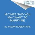 Cover Art for 9780062979339, My Wife Said You May Want to Marry Me [Large Print] by Jason B. Rosenthal