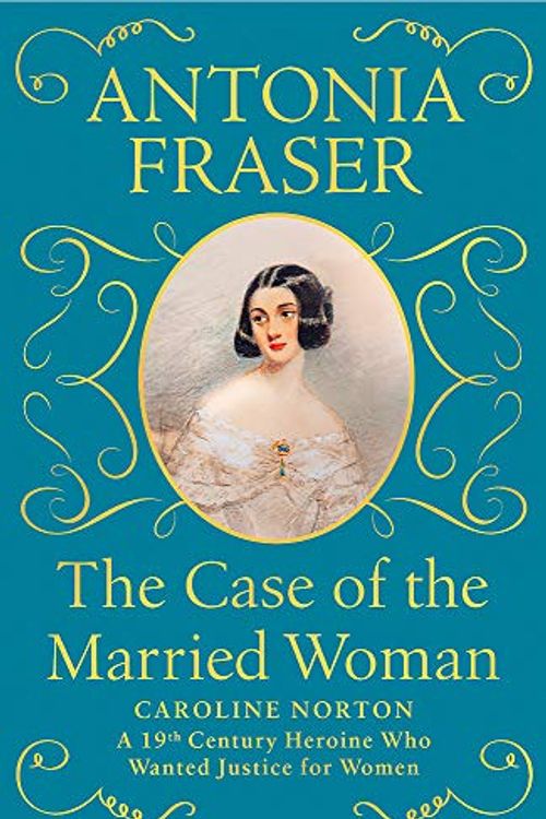 Cover Art for 9781474624053, The Case of the Married Woman: Caroline Norton: A 19th Century Heroine Who Wanted Justice for Women by Antonia Fraser