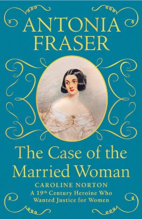 Cover Art for 9781474624053, The Case of the Married Woman: Caroline Norton: A 19th Century Heroine Who Wanted Justice for Women by Antonia Fraser