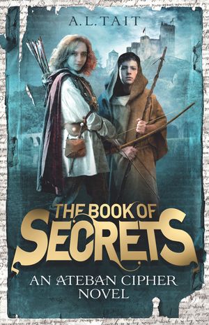 Cover Art for 9780734417671, The Book of Secrets: The Ateban Cipher Book 1 - an adventure for fans of Emily Rodda and Rick Riordan by A. L Tait