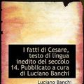 Cover Art for 9781117570068, I Fatti Di Cesare, Testo Di Lingua Inedito del Seccolo 14. Pubblicato a Cura Di Luciano Banchi by Luciano Banchi