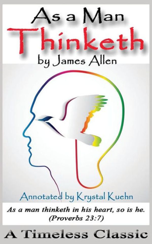 Cover Art for 9781514108697, As a Man Thinketh - A Timeless Classic (Annotated) by Krystal Kuehn, James Allen