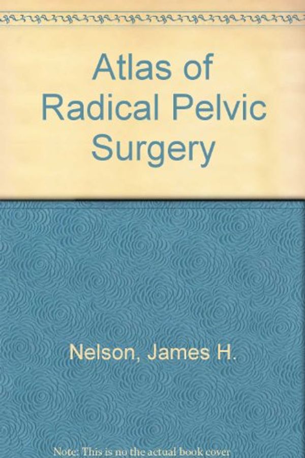 Cover Art for 9780838501238, Atlas of Radical Pelvic Surgery by James H. Nelson