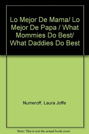 Cover Art for 9780439395489, Lo Mejor De Mama/ Lo Mejor De Papa/ What Mommies Do Best/ What Daddies Do Best by Laura Joffe Numeroff