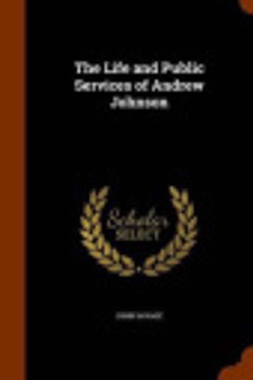 Cover Art for 9781346064093, The Life and Public Services of Andrew Johnson by John Savage