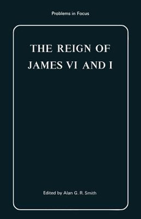 Cover Art for 9780333121627, The Reign of James VI and I by Alan G. R. Smith