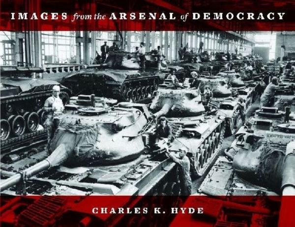Cover Art for 9780814339817, Images from the Arsenal of Democracy by Charles K. Hyde