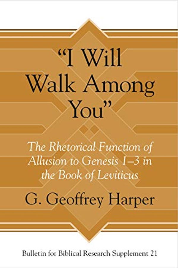 Cover Art for B0886JBW8W, “I Will Walk Among You”: The Rhetorical Function of Allusion to Genesis 1–3 in the Book of Leviticus (Bulletin for Biblical Research Supplement 21) by G. Geoffrey Harper