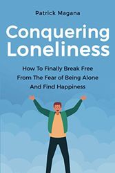 Cover Art for 9798727274194, Conquering Loneliness: How To Finally Break Free From The Fear Of Being Alone And Find Happiness by Patrick Magana