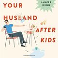 Cover Art for 9780316267106, How Not to Hate Your Husband After Kids by Jancee Dunn