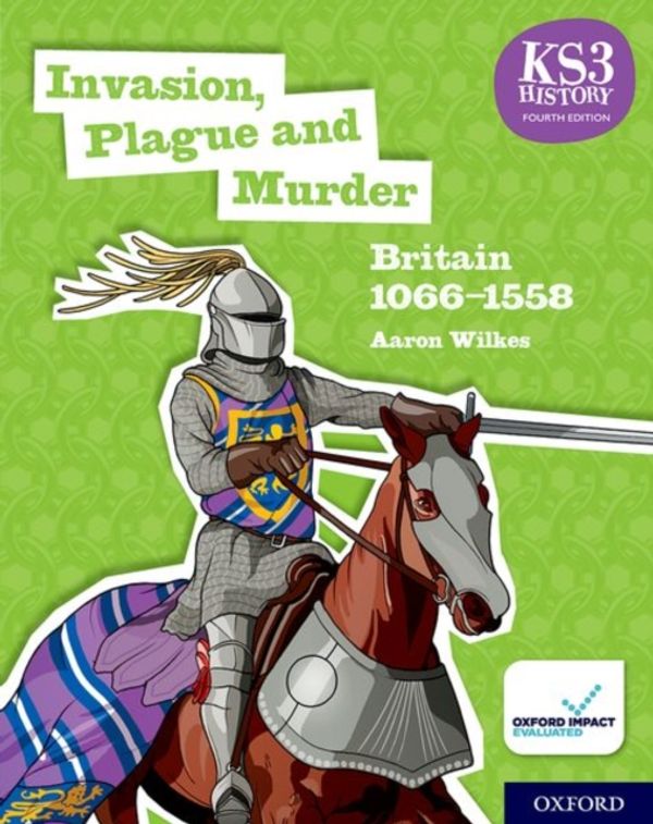 Cover Art for 9780198494645, KS3 History 4th Edition: Invasion, Plague and Murder: Britain 1066-1558 Student Book by Aaron Wilkes