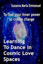 Cover Art for 9781912214020, Learning To Dance In Cosmic Love Spaces: To find your inner power to create change (Ammorah Pleiadian Teachings) by Caeayaron Limited, Suzanna Maria Emmanuel