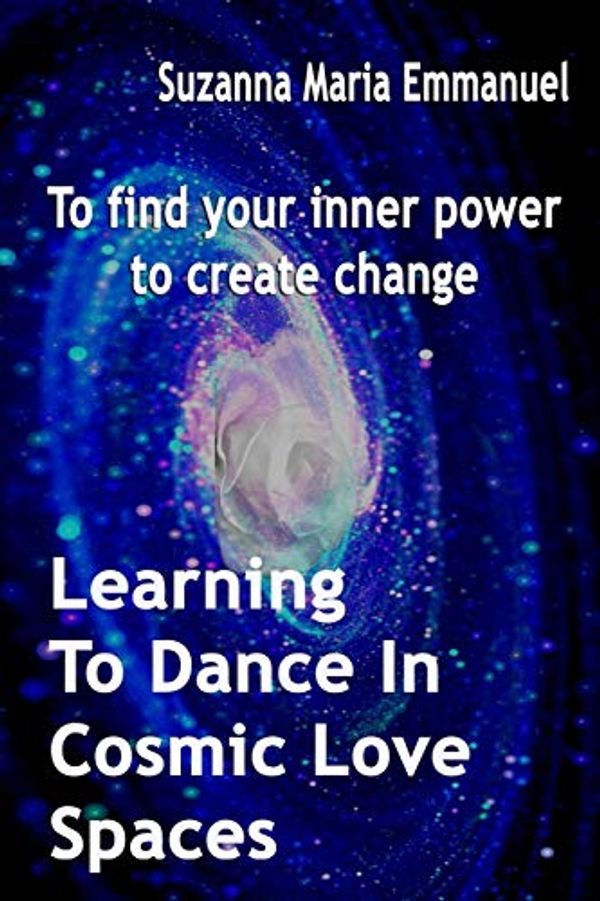 Cover Art for 9781912214020, Learning To Dance In Cosmic Love Spaces: To find your inner power to create change (Ammorah Pleiadian Teachings) by Caeayaron Limited, Suzanna Maria Emmanuel