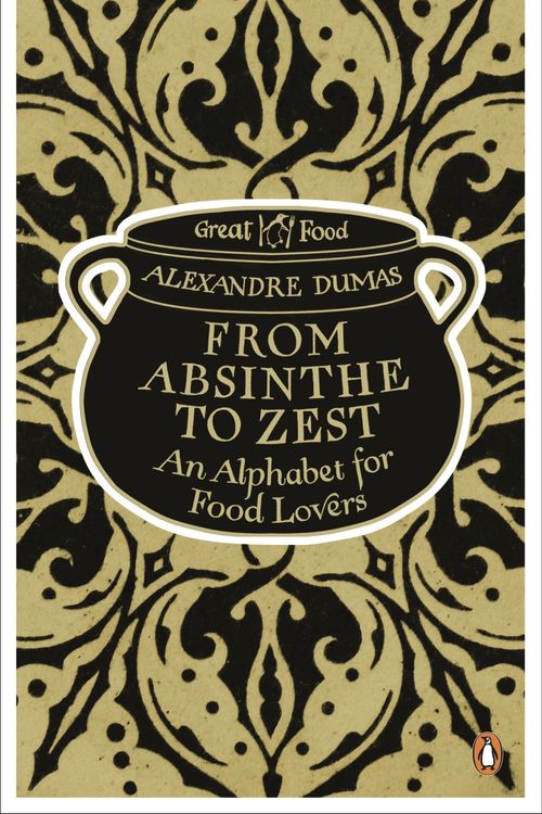 Cover Art for 9780241951835, From Absinthe to Zest: An Alphabet for Food Lovers: Great Food by Alexandre Dumas