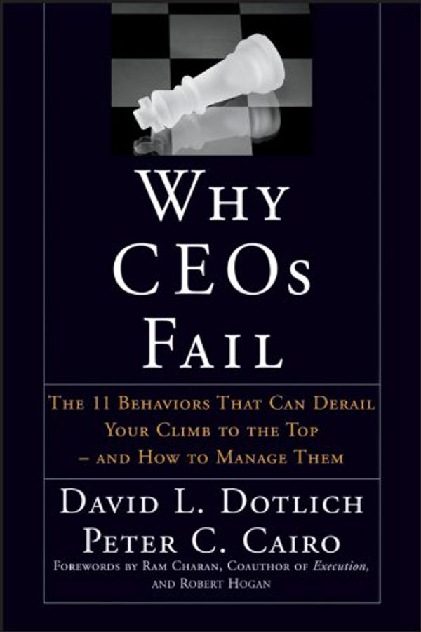 Cover Art for 0723812494552, Why CEOs Fail: The 11 Behaviors That Can Derail Your Climb to the Top  - and How to Manage Them by David L. Dotlich, Peter C. Cairo, PhD Dotlich, PhD Cairo