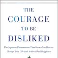 Cover Art for 9781501197277, The Courage to Be Disliked: How to Free Yourself, Change Your Life, and Achieve Real Happiness by Ichiro Kishimi, Fumitake Koga