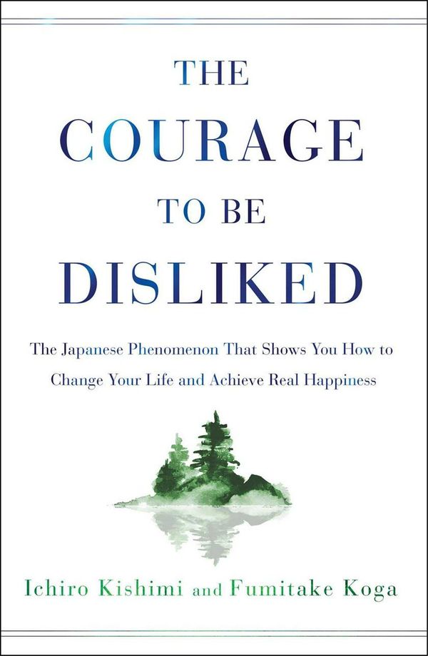 Cover Art for 9781501197277, The Courage to Be Disliked: How to Free Yourself, Change Your Life, and Achieve Real Happiness by Ichiro Kishimi, Fumitake Koga