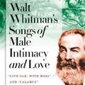 Cover Art for 9781587299582, Walt Whitman's Songs of Male Intimacy and Love by Walter Whitman