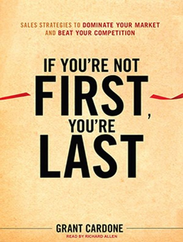 Cover Art for 9781400118793, If You're Not First, You're Last by Grant Cardone