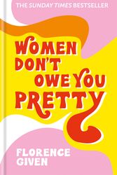 Cover Art for 9781788402118, Women Don't Owe You Pretty: The debut book from Florence Given by Florence Given