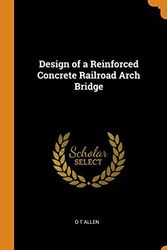 Cover Art for 9780342500338, Design of a Reinforced Concrete Railroad Arch Bridge by O T Allen