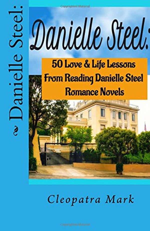 Cover Art for 9781535447058, Danielle Steel:: 50 Love and Life Lessons from Reading Danielle Steel Romance Nov: Volume 1 by Cleopatra Mark