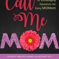 Cover Art for 9780825446160, They Call Me Mom: 52 Encouraging Devotions for Every Moment by Michelle Medlock Adams, Bethany Jett