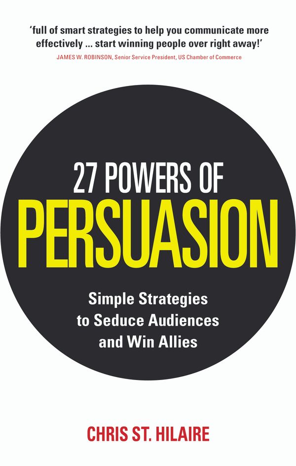 Cover Art for 9780091939649, 27 Powers of Persuasion: Simple Strategies to Seduce Audiences and Win Allies by Chris St. Hilaire, Lynette Padwa