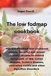 Cover Art for 9781802331745, THE LOW-FODMAP DIET COOKBOOK: The low-FODMAP diet cookbook simple, flavorful and bowel-friendly recipes to relieve symptoms of IBS, celiac disease, ... colitis and other digestive disorders by Logan Geordi