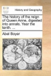 Cover Art for 9781140654865, The History of the Reign of Queen Anne, Digested Into Annals. Year the Tenth. ... by Abel Boyer