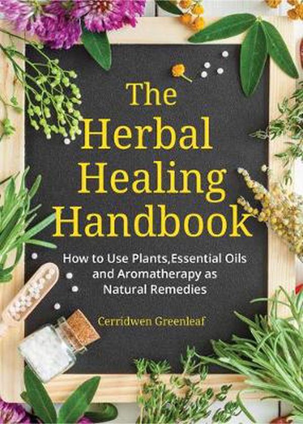 Cover Art for 9781633537149, The Herbal Healing Handbook: How to Use Plants, Essential Oils and Aromatherapy as Natural Remedies by Cerridwen Greenleaf